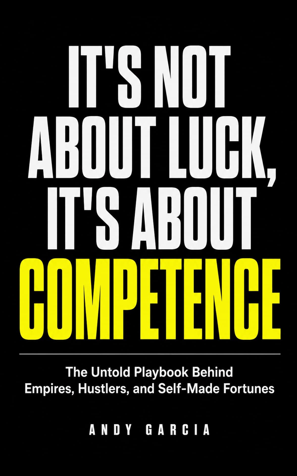 Couverture de It's Not About Luck, It's About Competence : fond noir, titre en capitales blanches, le mot Competence en jaune acide.